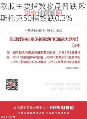 欧股主要指数收盘普跌 欧洲斯托克50指数跌0.3%