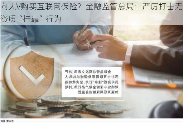 向大V购买互联网保险？金融监管总局：严厉打击无资质“挂靠”行为