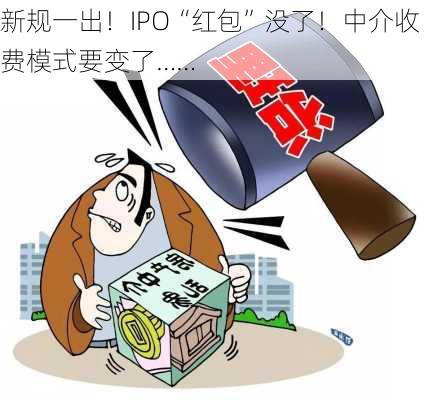 新规一出！IPO“红包”没了！中介收费模式要变了……