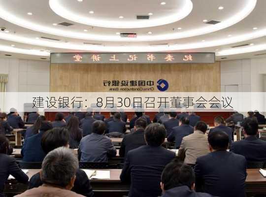 建设银行：8月30日召开董事会会议