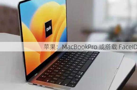 苹果：MacBookPro 或搭载 FaceID