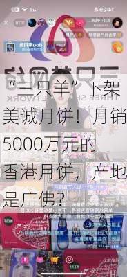 “三只羊”下架美诚月饼！月销5000万元的香港月饼，产地是广佛？