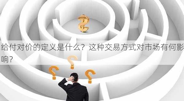 给付对价的定义是什么？这种交易方式对市场有何影响？