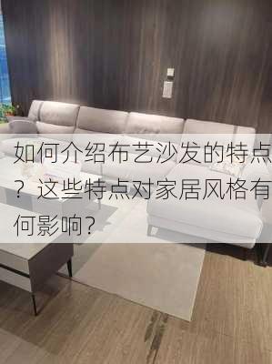 如何介绍布艺沙发的特点？这些特点对家居风格有何影响？