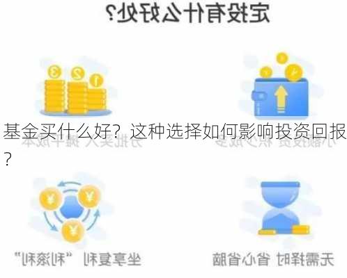 基金买什么好？这种选择如何影响投资回报？