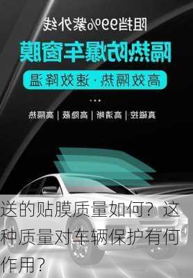 送的贴膜质量如何？这种质量对车辆保护有何作用？