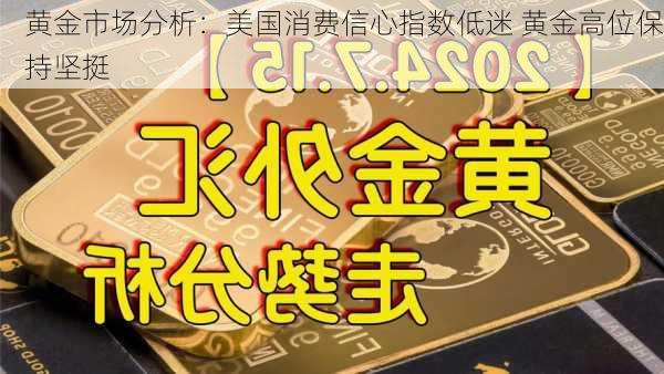 黄金市场分析：美国消费信心指数低迷 黄金高位保持坚挺