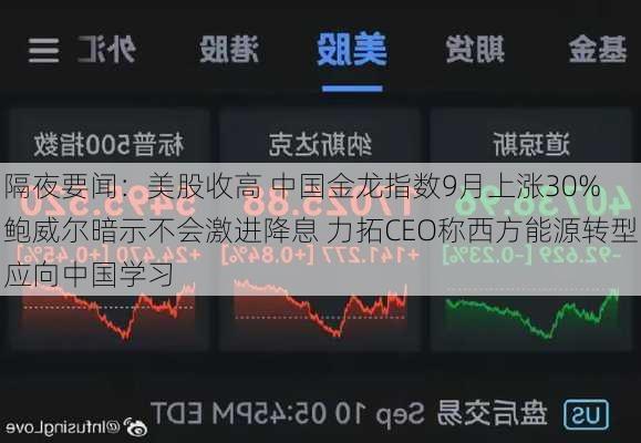 隔夜要闻：美股收高 中国金龙指数9月上涨30% 鲍威尔暗示不会激进降息 力拓CEO称西方能源转型应向中国学习