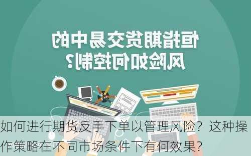 如何进行期货反手下单以管理风险？这种操作策略在不同市场条件下有何效果？