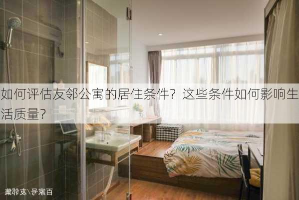 如何评估友邻公寓的居住条件？这些条件如何影响生活质量？