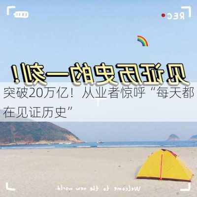 突破20万亿！从业者惊呼“每天都在见证历史”