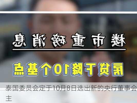 泰国委员会定于10月8日选出新的央行董事会主