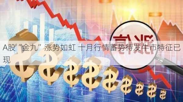 A股“金九”涨势如虹 十月行情蓄势待发牛市特征已现