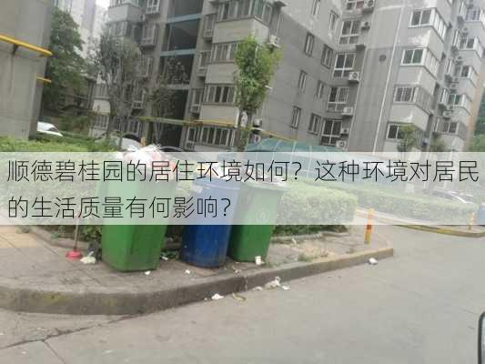 顺德碧桂园的居住环境如何？这种环境对居民的生活质量有何影响？