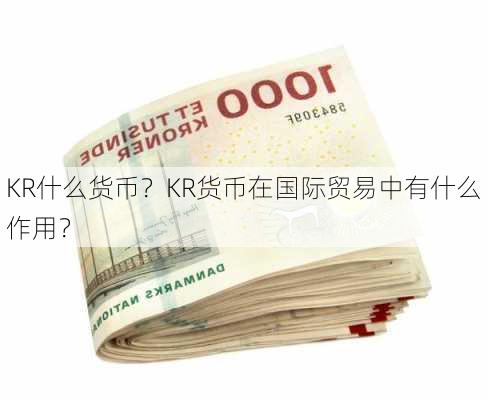 KR什么货币？KR货币在国际贸易中有什么作用？