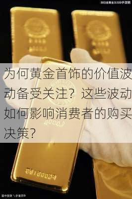 为何黄金首饰的价值波动备受关注？这些波动如何影响消费者的购买决策？