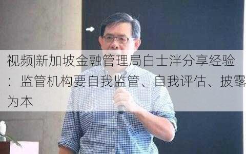 视频|新加坡金融管理局白士泮分享经验：监管机构要自我监管、自我评估、披露为本