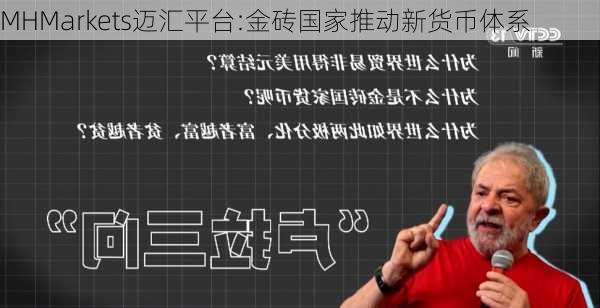 MHMarkets迈汇平台:金砖国家推动新货币体系