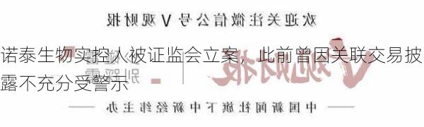 诺泰生物实控人被证监会立案，此前曾因关联交易披露不充分受警示