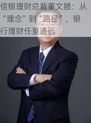 信银理财总裁董文赜：从“理念”到“路径”，银行理财任重道远