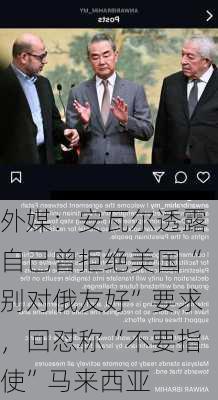 外媒：安瓦尔透露自己曾拒绝美国“别对俄友好”要求，回怼称“不要指使”马来西亚