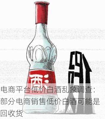 电商平台低价白酒乱象调查：部分电商销售低价白酒可能是回收货