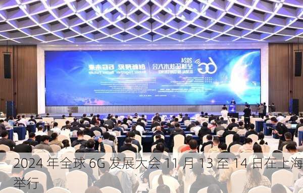 2024 年全球 6G 发展大会 11 月 13 至 14 日在上海举行