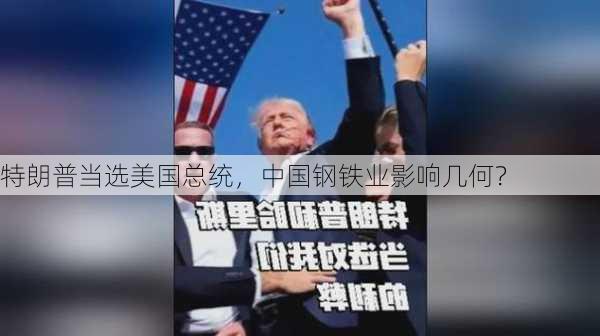 特朗普当选美国总统，中国钢铁业影响几何？