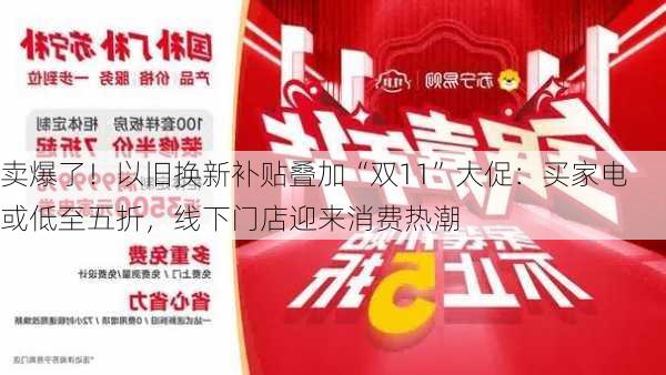 卖爆了！以旧换新补贴叠加“双11”大促：买家电或低至五折，线下门店迎来消费热潮