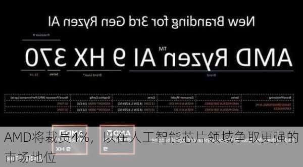 AMD将裁员4%，以在人工智能芯片领域争取更强的市场地位