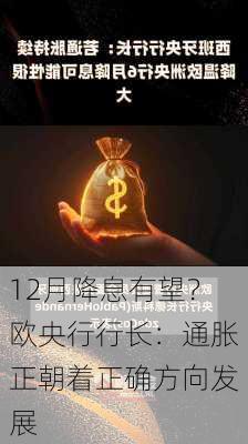 12月降息有望？欧央行行长：通胀正朝着正确方向发展