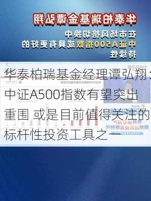 华泰柏瑞基金经理谭弘翔：中证A500指数有望突出重围 或是目前值得关注的标杆性投资工具之一