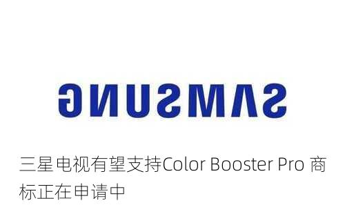 三星电视有望支持Color Booster Pro 商标正在申请中