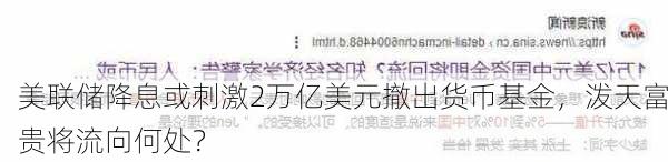 美联储降息或刺激2万亿美元撤出货币基金，泼天富贵将流向何处？