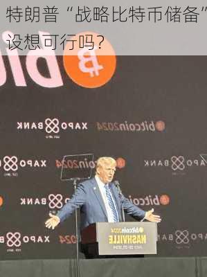 特朗普“战略比特币储备”设想可行吗？