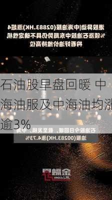 石油股早盘回暖 中海油服及中海油均涨逾3%