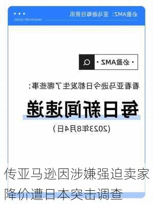 传亚马逊因涉嫌强迫卖家降价遭日本突击调查