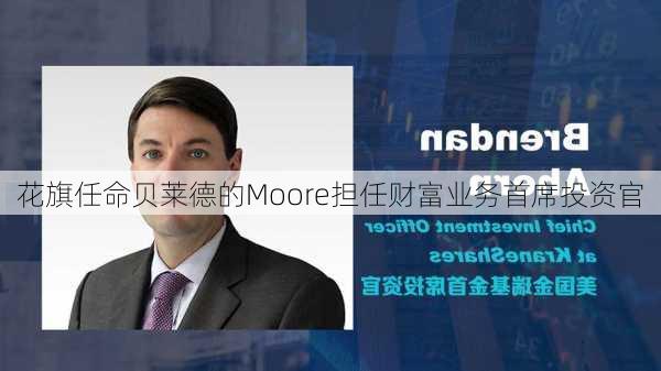 花旗任命贝莱德的Moore担任财富业务首席投资官